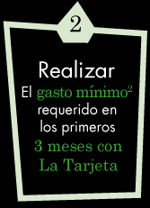 2. Realizar el gasto m&iacute;nimo2 requerido en los primeros 3 meses
con La Tarjeta