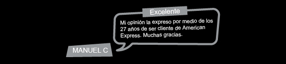 Manuel. Excelente. Mi opinio&oacute;n la expreso por medio de los 27
a&ntilde;os de ser cliente American Express. Muchas Gracias.
