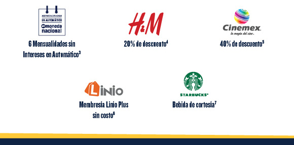 6 Mensualidades sin Intereses en Automático3. H&M 20% de descuento4. Cinemex 40% de descuento5. Linio Membersía Linio Plus sin costo6. Starbucks Bebida de cortesía7